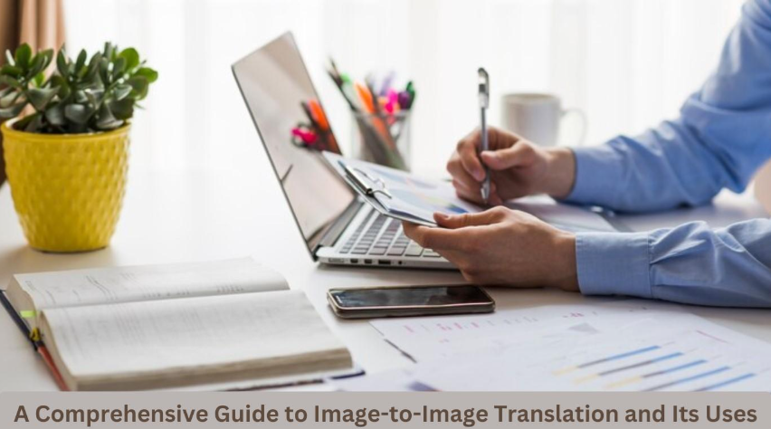 A Comprehensive Guide to Image-to-Image Translation and Its Uses